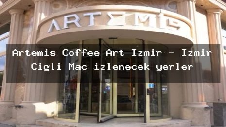 Artemis Coffee Art İzmir – İzmir Çiğli Maç izlenecek yerler