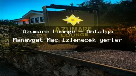 Azumare Lounge – Antalya Manavgat Maç izlenecek yerler
