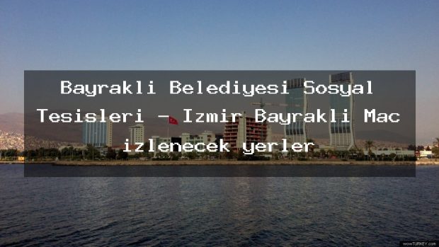 Bayrakli Belediyesi Sosyal Tesisleri – İzmir Bayraklı Maç izlenecek yerler