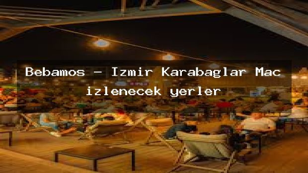 Bebamos – İzmir Karabağlar Maç izlenecek yerler