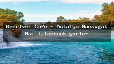 Beeriver Cafe – Antalya Manavgat Maç izlenecek yerler