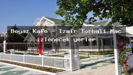 Beyaz Kafe – İzmir Torbalı Maç izlenecek yerler