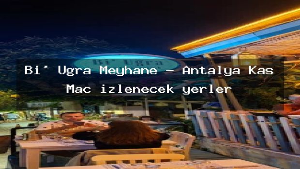 Bi’ Uğra Meyhane – Antalya Kaş Maç izlenecek yerler
