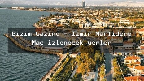 Bizim Gazino – İzmir Narlıdere Maç izlenecek yerler