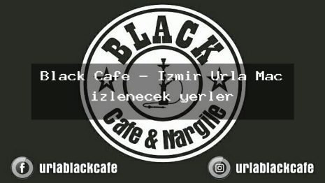 Black Cafe – İzmir Urla Maç izlenecek yerler
