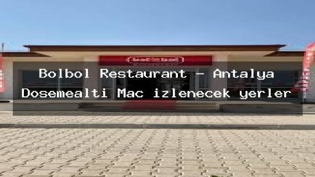 Bolbol Restaurant – Antalya Döşemealtı Maç izlenecek yerler