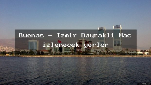 Buenas – İzmir Bayraklı Maç izlenecek yerler
