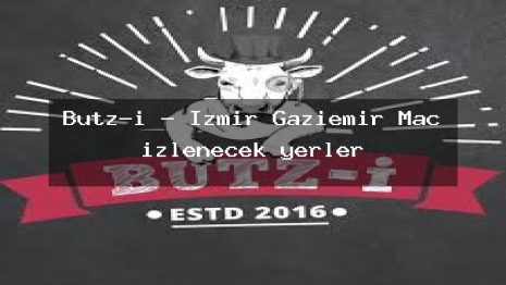 Butz-i – İzmir Gaziemir Maç izlenecek yerler