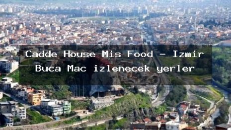 Cadde House Mis Food – İzmir Buca Maç izlenecek yerler