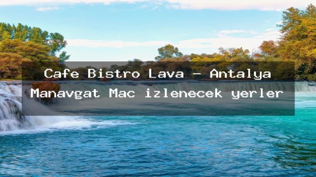 Cafe Bistro Lava – Antalya Manavgat Maç izlenecek yerler