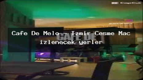 Cafe De Melo – İzmir Çeşme Maç izlenecek yerler