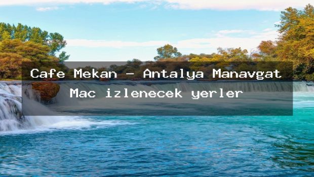 Cafe Mekan – Antalya Manavgat Maç izlenecek yerler