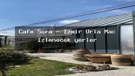 Cafe Sera – İzmir Urla Maç izlenecek yerler