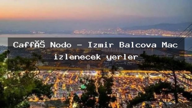 Caffé Nodo – İzmir Balçova Maç izlenecek yerler