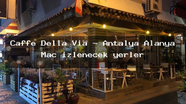 Caffe Della Via – Antalya Alanya Maç izlenecek yerler