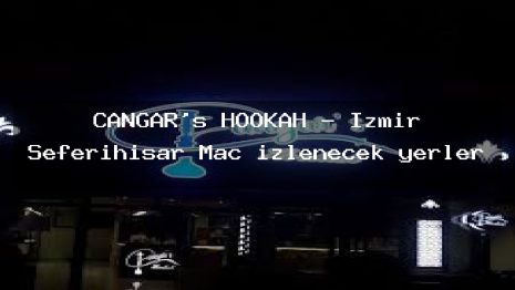 ÇANGAR’s HOOKAH – İzmir Seferihisar Maç izlenecek yerler