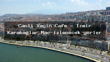 Canlı Yayın Cafe – İzmir Karabağlar Maç izlenecek yerler