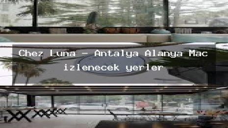 Chez Luna – Antalya Alanya Maç izlenecek yerler