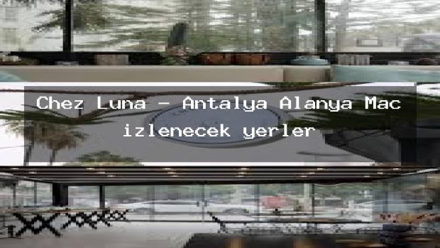 Chez Luna – Antalya Alanya Maç izlenecek yerler