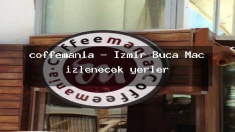 coffemania – İzmir Buca Maç izlenecek yerler