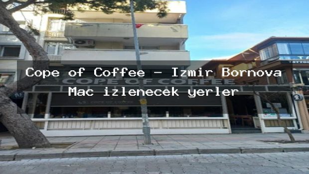 Cope of Coffee – İzmir Bornova Maç izlenecek yerler