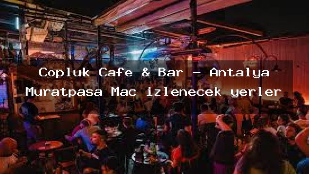 Çöplük Cafe & Bar – Antalya Muratpaşa Maç izlenecek yerler