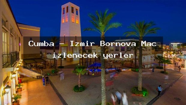 Cumba – İzmir Bornova Maç izlenecek yerler