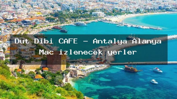 Dut Dibi CAFE – Antalya Alanya Maç izlenecek yerler