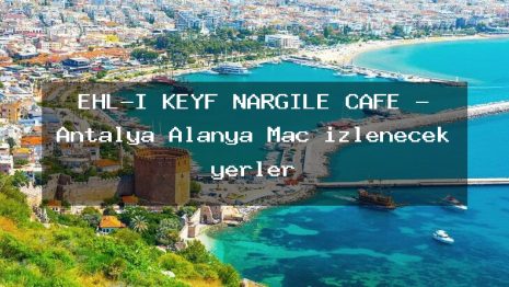 EHL-İ KEYF NARGİLE CAFE – Antalya Alanya Maç izlenecek yerler
