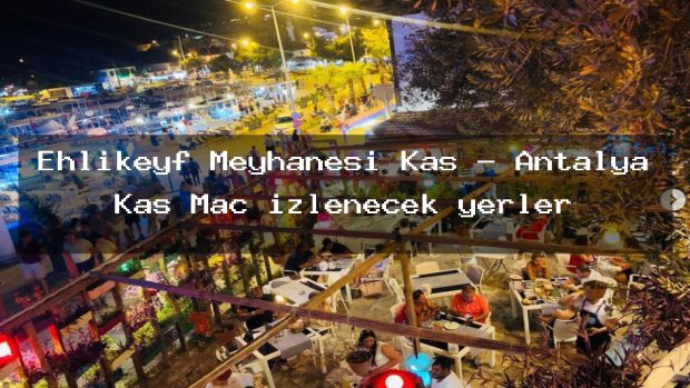 Ehlikeyf Meyhanesi Kaş – Antalya Kaş Maç izlenecek yerler