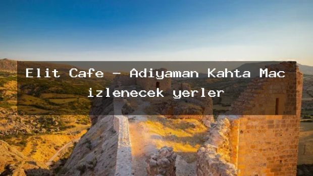Elit Cafe – Adıyaman Kahta Maç izlenecek yerler