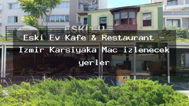 Eski Ev Kafe & Restaurant – İzmir Karşıyaka Maç izlenecek yerler