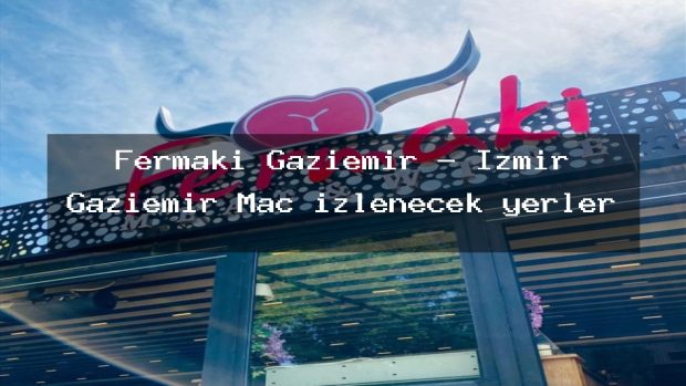 Fermaki Gaziemir – İzmir Gaziemir Maç izlenecek yerler