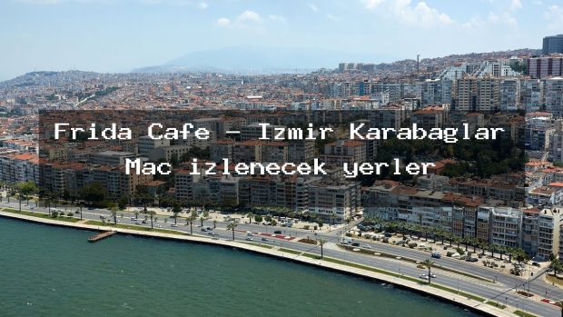 Frida Cafe – İzmir Karabağlar Maç izlenecek yerler