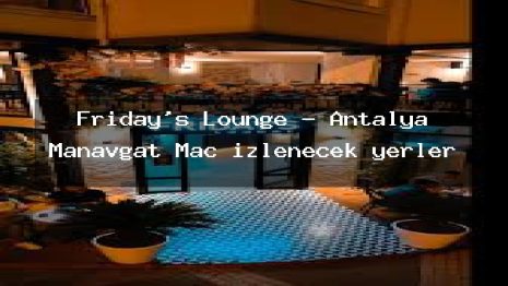 Friday’s Lounge – Antalya Manavgat Maç izlenecek yerler