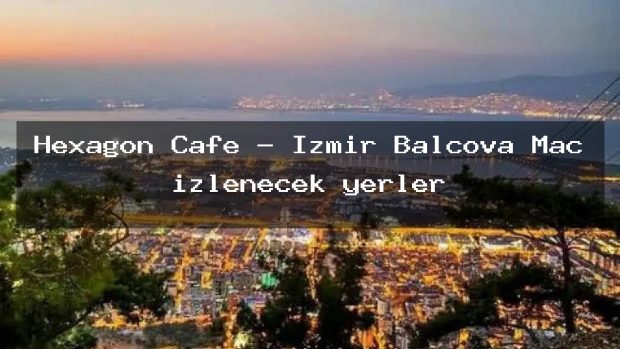 Hexagon Cafe – İzmir Balçova Maç izlenecek yerler