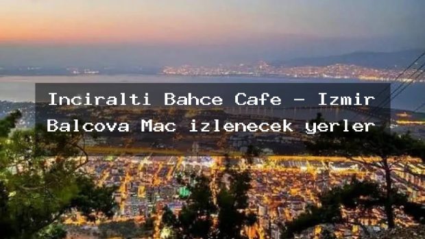 İnciraltı Bahçe Cafe – İzmir Balçova Maç izlenecek yerler
