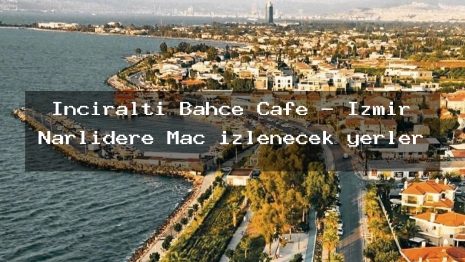 İnciraltı Bahçe Cafe – İzmir Narlıdere Maç izlenecek yerler