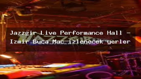 Jazzgır Live Performance Hall – İzmir Buca Maç izlenecek yerler
