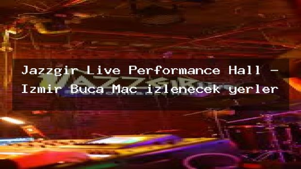 Jazzgır Live Performance Hall – İzmir Buca Maç izlenecek yerler