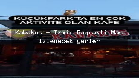 Kabakuş – İzmir Bayraklı Maç izlenecek yerler