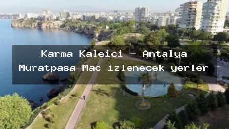 Karma Kaleiçi – Antalya Muratpaşa Maç izlenecek yerler