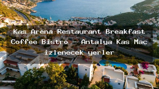 Kaş Arena Restaurant Breakfast Coffee Bistro – Antalya Kaş Maç izlenecek yerler