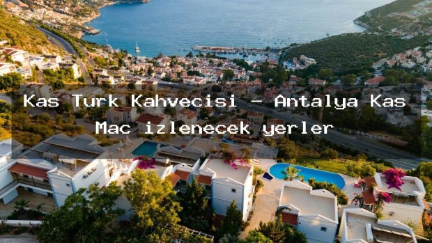 Kas Turk Kahvecisi – Antalya Kaş Maç izlenecek yerler