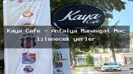 Kaya Cafe – Antalya Manavgat Maç izlenecek yerler