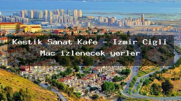 Kestik Sanat Kafe – İzmir Çiğli Maç izlenecek yerler