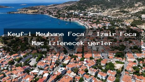 Keyf-i Meyhane Foça – İzmir Foça Maç izlenecek yerler