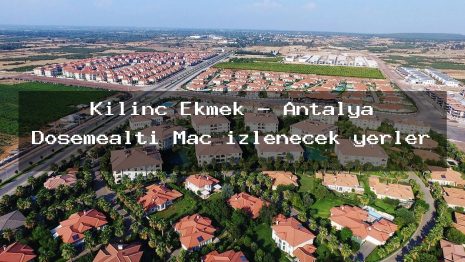 Kılınç Ekmek – Antalya Döşemealtı Maç izlenecek yerler