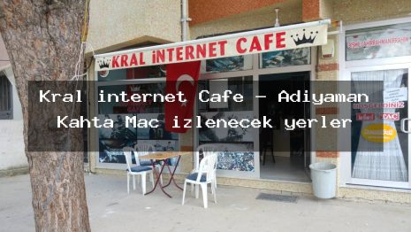 Kral internet Cafe – Adıyaman Kahta Maç izlenecek yerler