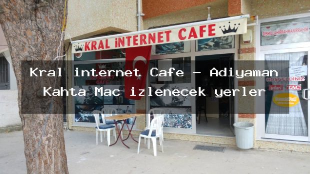 Kral internet Cafe – Adıyaman Kahta Maç izlenecek yerler